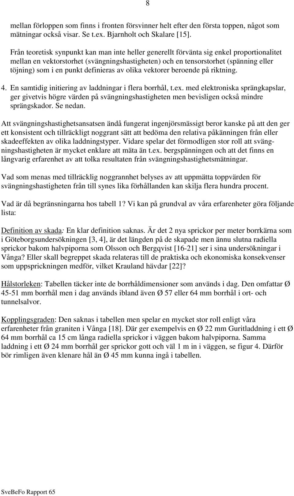 definieras av olika vektorer beroende på riktning. 4. En samtidig initiering av laddningar i flera borrhål, t.ex.