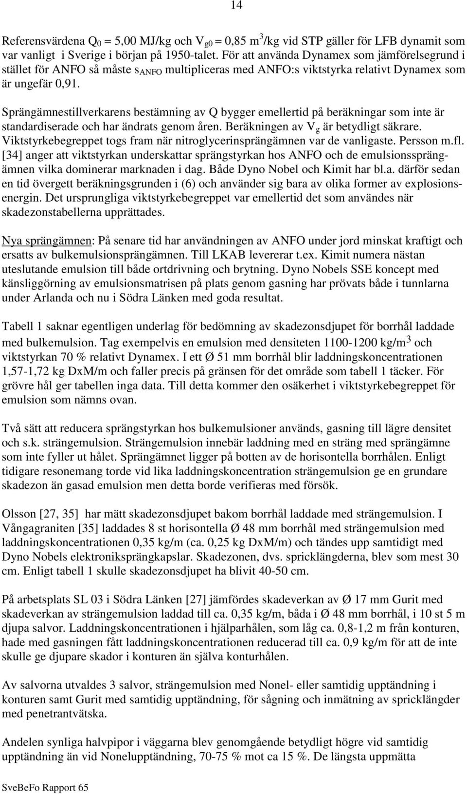 Sprängämnestillverkarens bestämning av Q bygger emellertid på beräkningar som inte är standardiserade och har ändrats genom åren. Beräkningen av V g är betydligt säkrare.