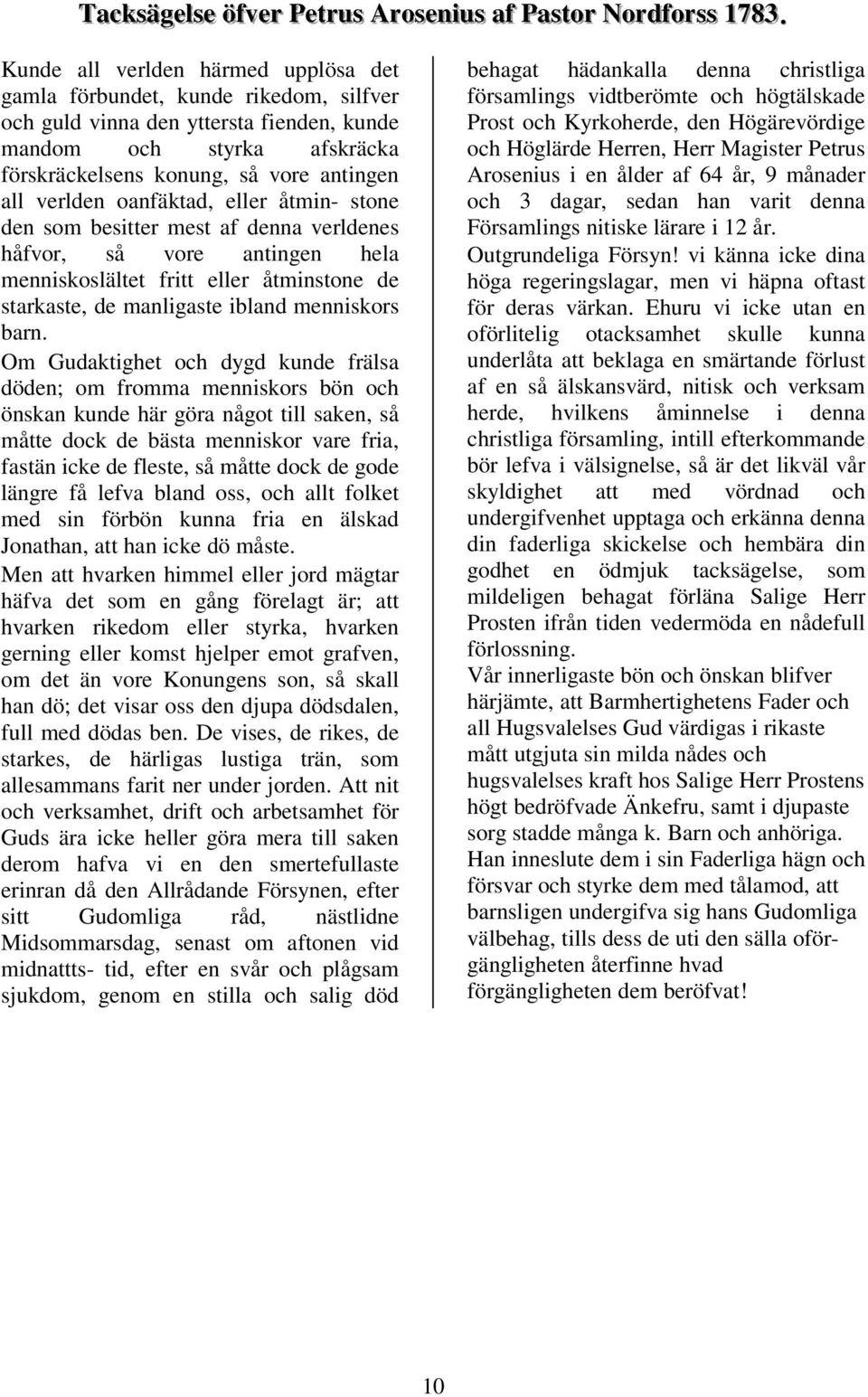 verlden oanfäktad, eller åtmin- stone den som besitter mest af denna verldenes håfvor, så vore antingen hela menniskoslältet fritt eller åtminstone de starkaste, de manligaste ibland menniskors barn.