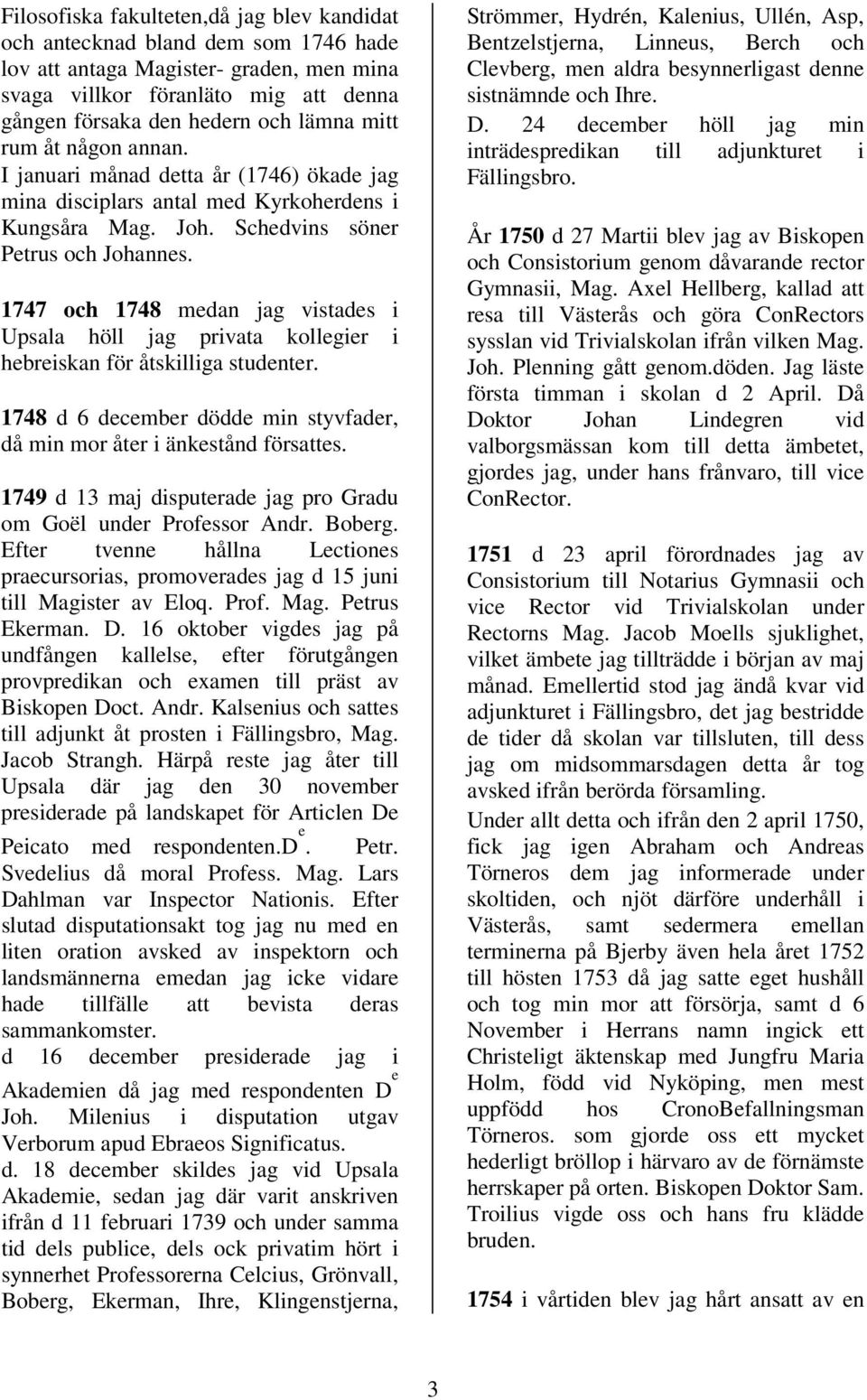 1747 och 1748 medan jag vistades i Upsala höll jag privata kollegier i hebreiskan för åtskilliga studenter. 1748 d 6 december dödde min styvfader, då min mor åter i änkestånd försattes.