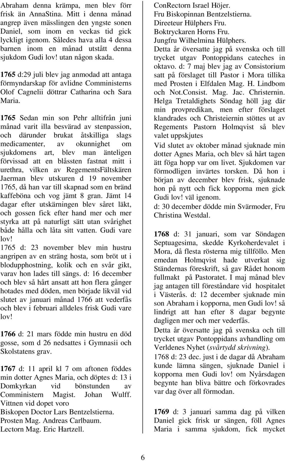 1765 d:29 juli blev jag anmodad att antaga förmyndarskap för avlidne Comministerns Olof Cagnelii döttrar Catharina och Sara Maria.