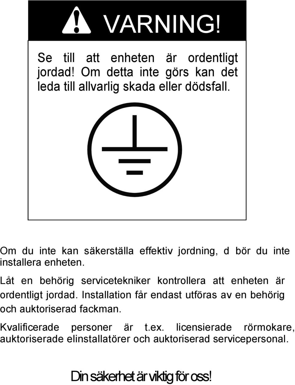 Låt en behörig servicetekniker kontrollera att enheten är ordentligt jordad.