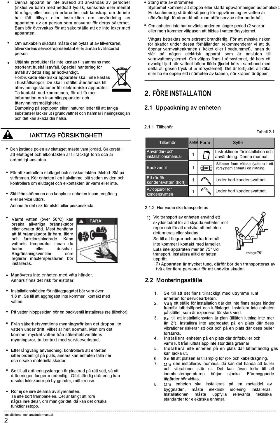 Om nätkabeln skadats måste den bytas ut av tillverkaren, tillverkarens servicerepresentant eller annan kvalificerad person. Uttjänta produkter får inte kastas tillsammans med osorterat hushållsavfall.