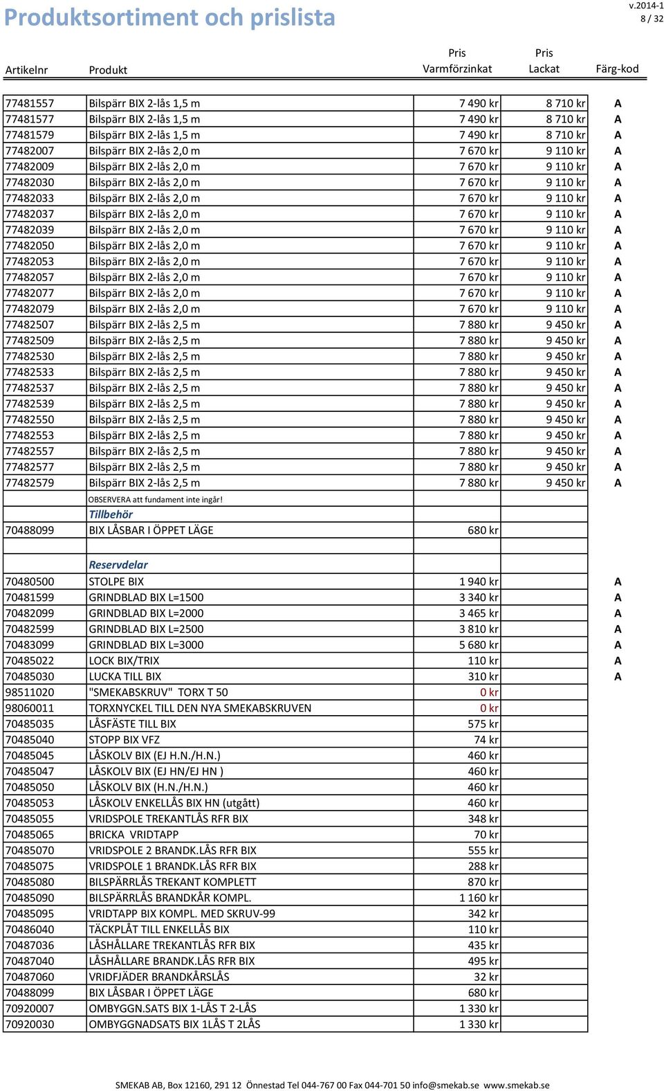 2 lås 2,0 m 7670 kr 9 110 kr A 77482039 Bilspärr BIX 2 lås 2,0 m 7670 kr 9 110 kr A 77482050 Bilspärr BIX 2 lås 2,0 m 7670 kr 9 110 kr A 77482053 Bilspärr BIX 2 lås 2,0 m 7670 kr 9 110 kr A 77482057