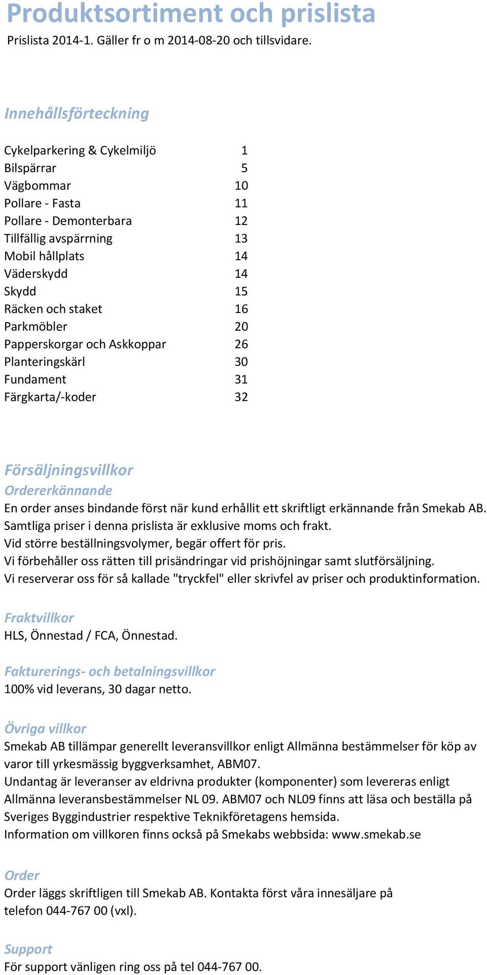 staket 16 Parkmöbler 20 Papperskorgar och Askkoppar 26 Planteringskärl 30 Fundament 31 Färgkarta/ koder 32 Försäljningsvillkor Ordererkännande En order anses bindande först när kund erhållit ett