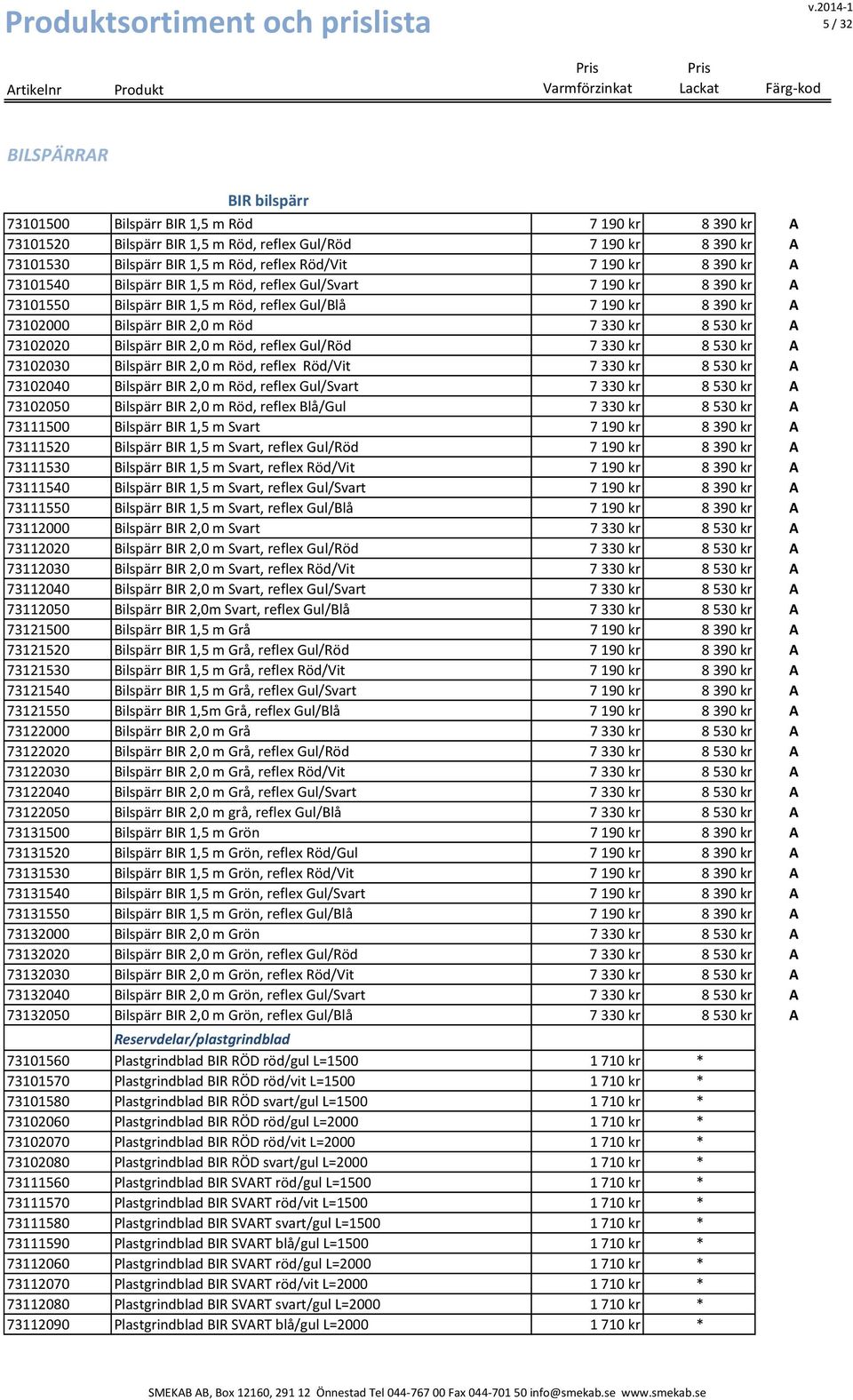 8 530 kr A 73102020 Bilspärr BIR 2,0 m Röd, reflex Gul/Röd 7 330 kr 8 530 kr A 73102030 Bilspärr BIR 2,0 m Röd, reflex Röd/Vit 7 330 kr 8 530 kr A 73102040 Bilspärr BIR 2,0 m Röd, reflex Gul/Svart 7