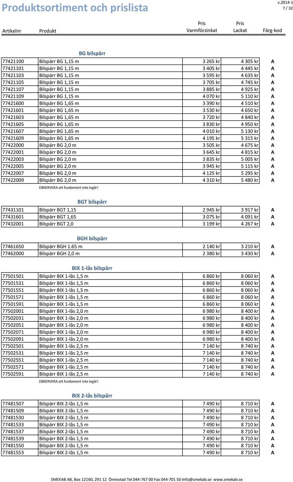 77421603 Bilspärr BG 1,65 m 3720 kr 4 840 kr A 77421605 Bilspärr BG 1,65 m 3830 kr 4 950 kr A 77421607 Bilspärr BG 1,65 m 4010 kr 5 130 kr A 77421609 Bilspärr BG 1,65 m 4195 kr 5 315 kr A 77422000