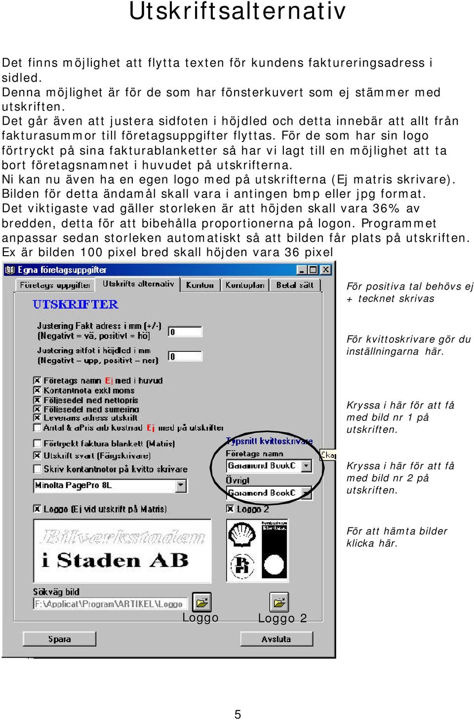 För de som har sin logo förtryckt på sina fakturablanketter så har vi lagt till en möjlighet att ta bort företagsnamnet i huvudet på utskrifterna.