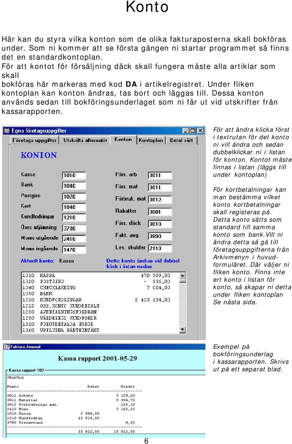 Dessa konton används sedan till bokföringsunderlaget som ni får ut vid utskrifter från kassarapporten.