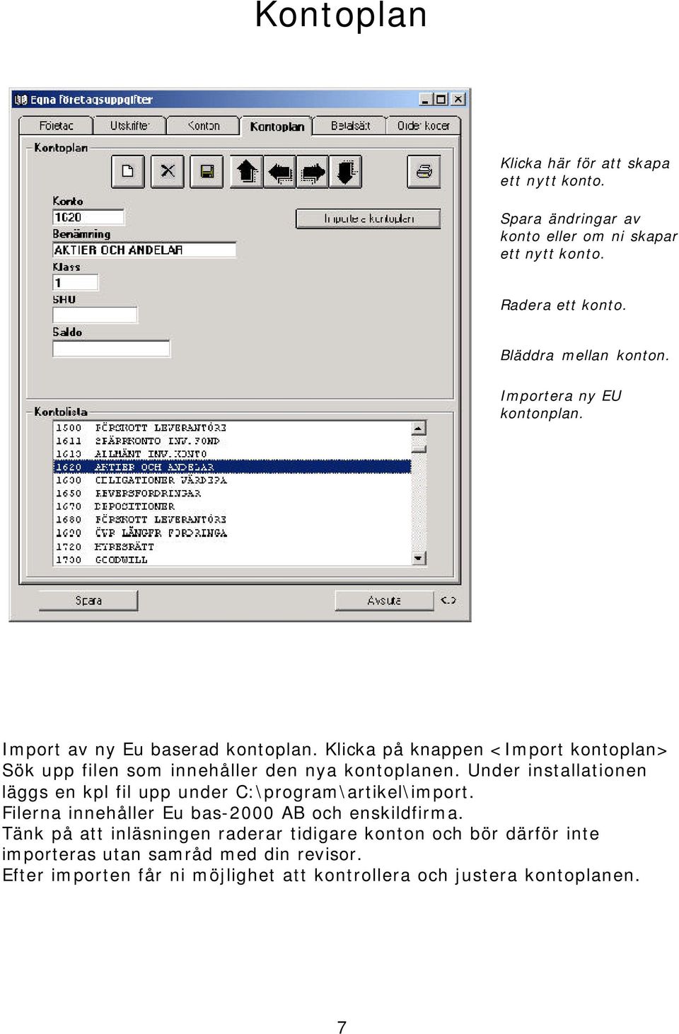 Under installationen läggs en kpl fil upp under C:\program\artikel\import. Filerna innehåller Eu bas-2000 AB och enskildfirma.