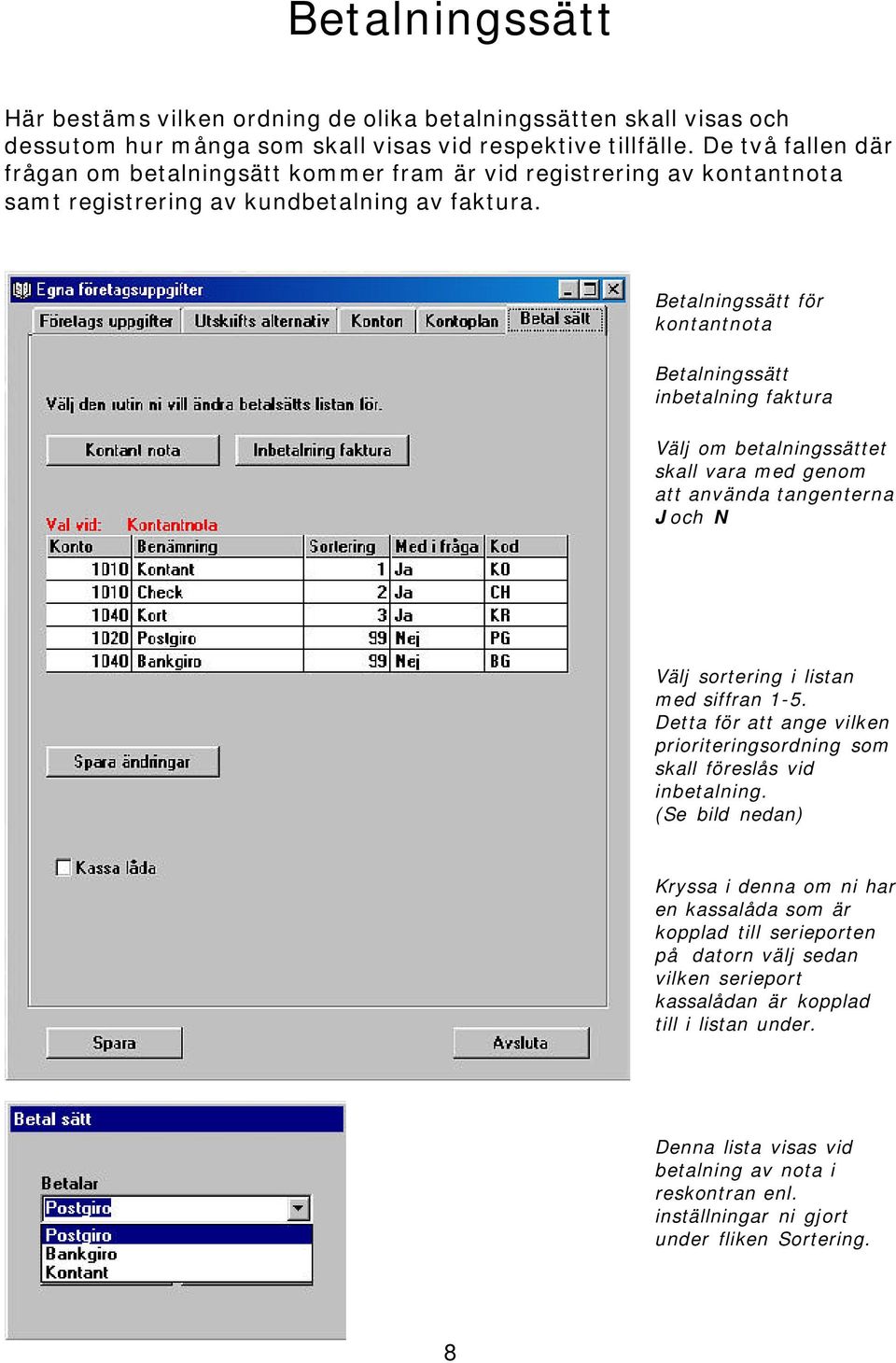 Betalningssätt för kontantnota Betalningssätt inbetalning faktura Välj om betalningssättet skall vara med genom att använda tangenterna J och N Välj sortering i listan med siffran 1-5.