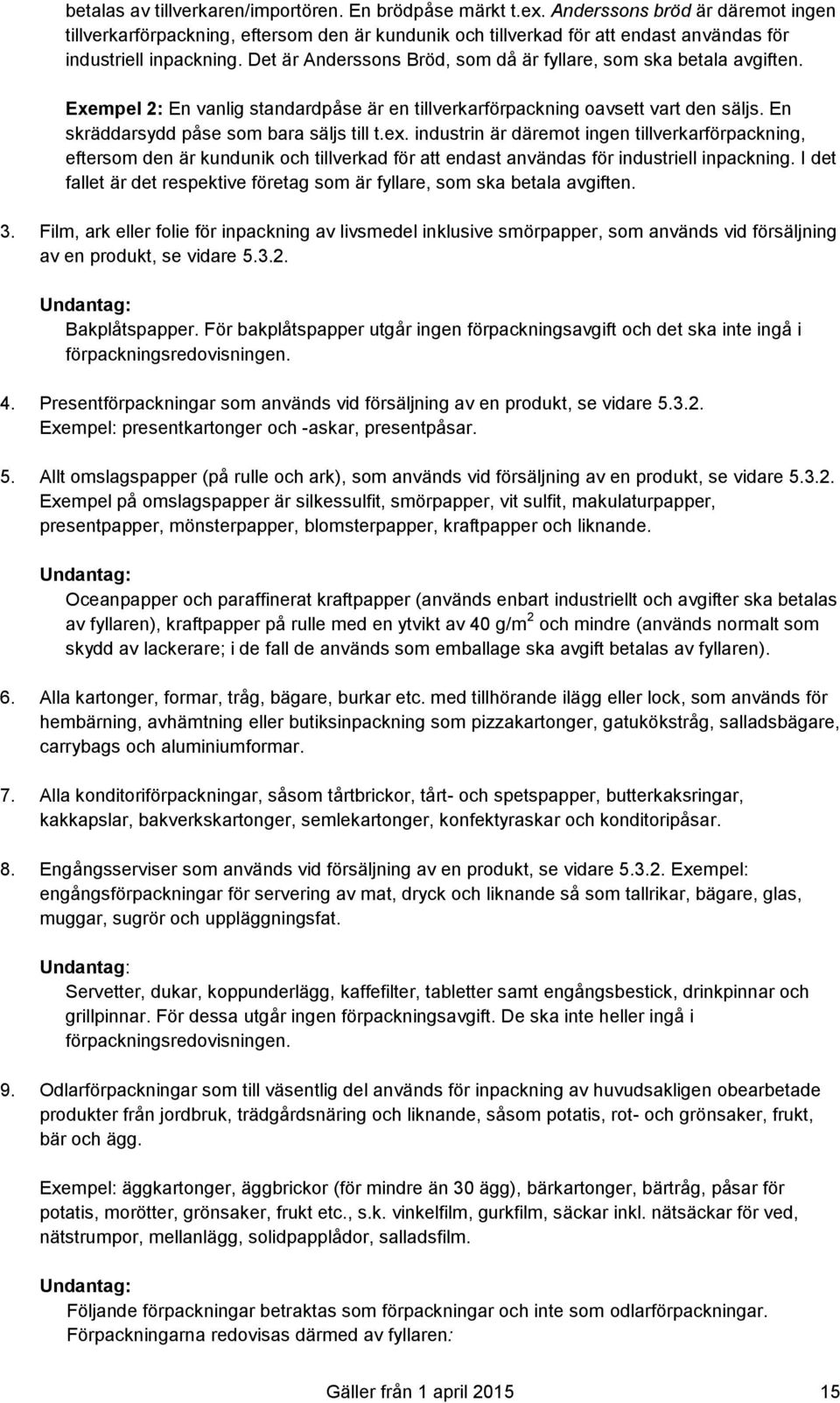 Det är Anderssons Bröd, som då är fyllare, som ska betala avgiften. Exempel 2: En vanlig standardpåse är en tillverkarförpackning oavsett vart den säljs. En skräddarsydd påse som bara säljs till t.ex.