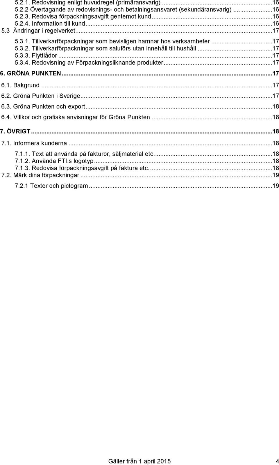 Tillverkarförpackningar som saluförs utan innehåll till hushåll...17 5.3.3. Flyttlådor...17 5.3.4. Redovisning av Förpackningsliknande produkter...17 6. GRÖNA PUNKTEN...17 6.1. Bakgrund...17 6.2.