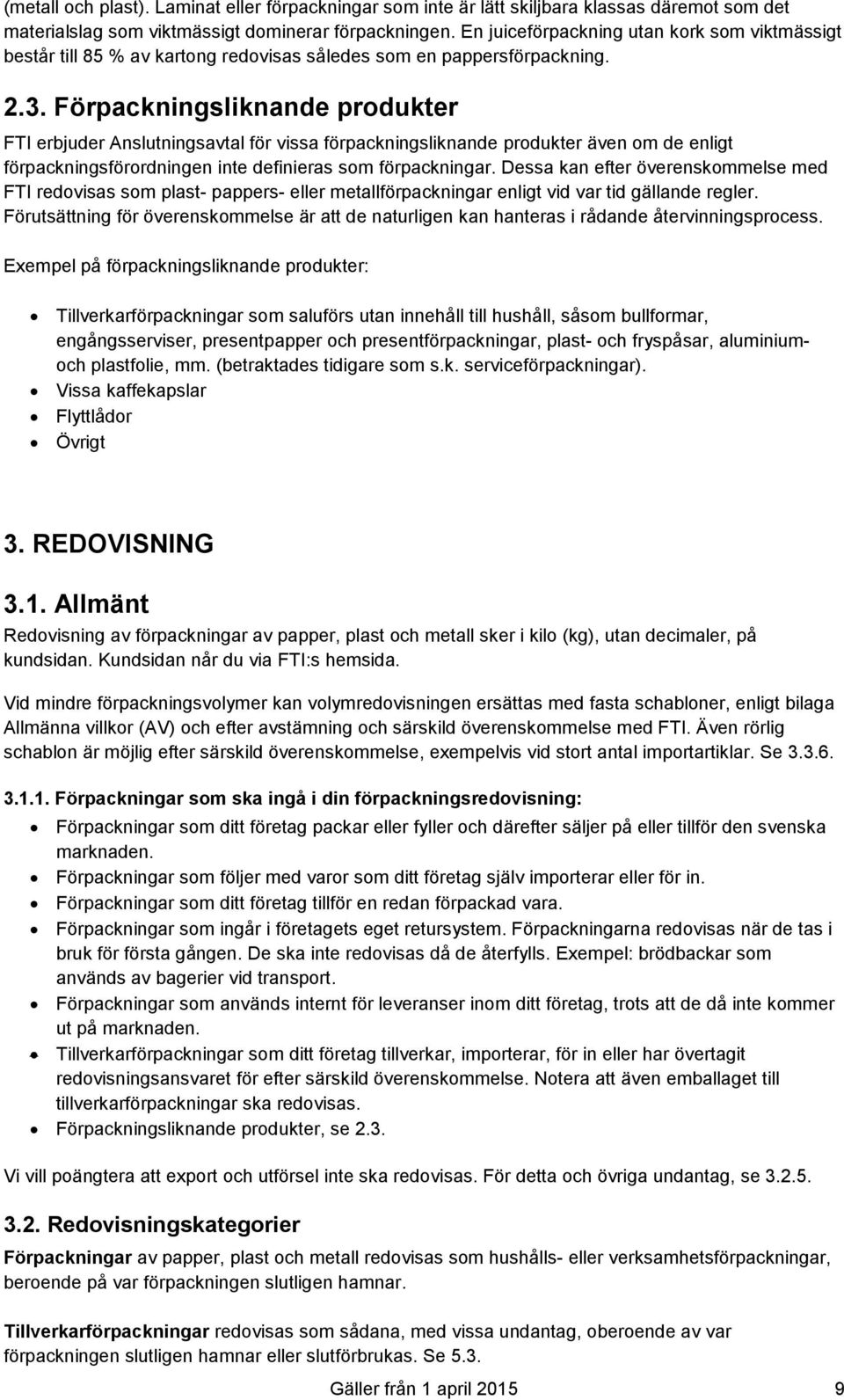 Förpackningsliknande produkter FTI erbjuder Anslutningsavtal för vissa förpackningsliknande produkter även om de enligt förpackningsförordningen inte definieras som förpackningar.