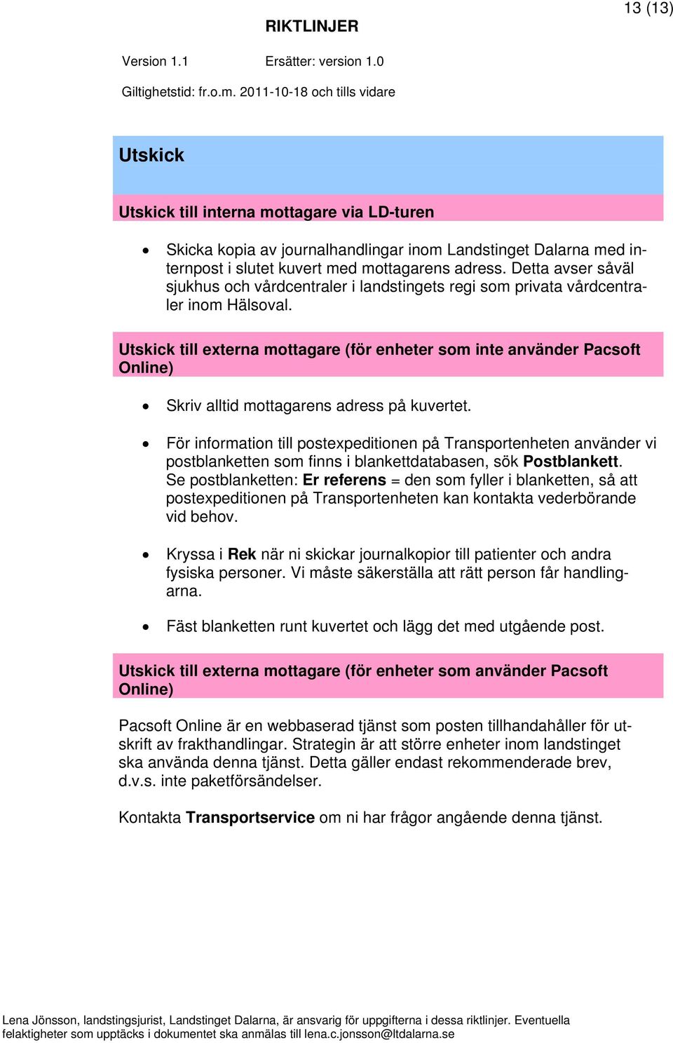 Utskick till externa mottagare (för enheter som inte använder Pacsoft Online) Skriv alltid mottagarens adress på kuvertet.