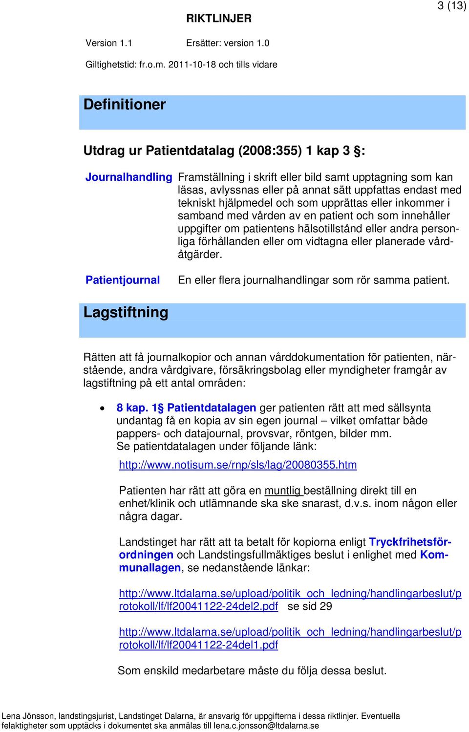 eller planerade vårdåtgärder. Patientjournal En eller flera journalhandlingar som rör samma patient.