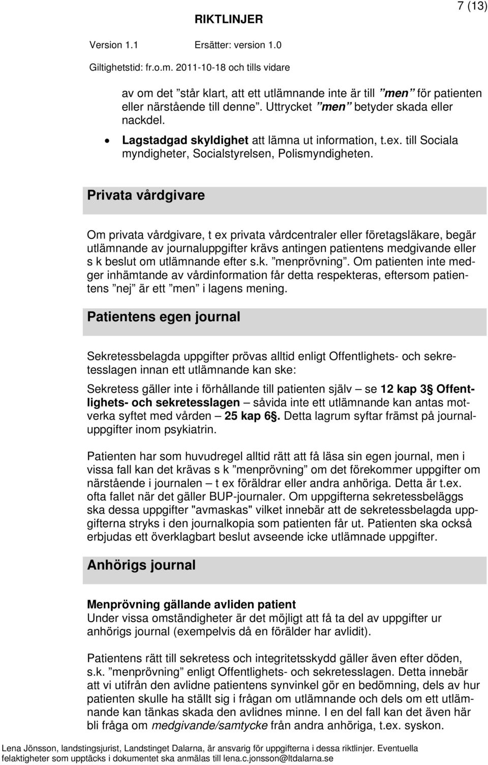 Privata vårdgivare Om privata vårdgivare, t ex privata vårdcentraler eller företagsläkare, begär utlämnande av journaluppgifter krävs antingen patientens medgivande eller s k beslut om utlämnande