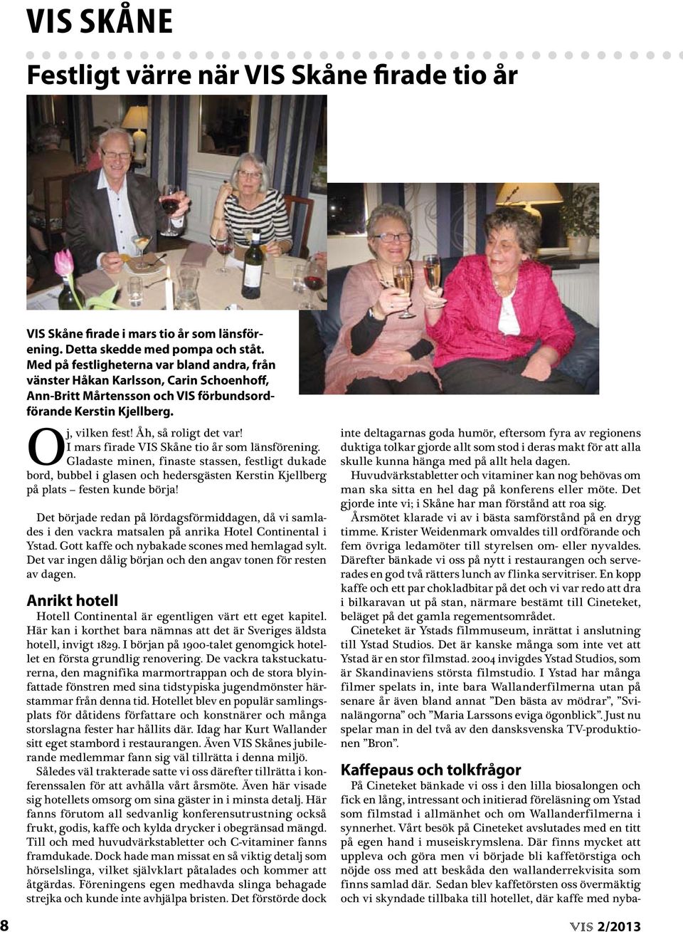 I mars firade VIS Skåne tio år som länsförening. Gladaste minen, finaste stassen, festligt dukade bord, bubbel i glasen och hedersgästen Kerstin Kjellberg på plats festen kunde börja!