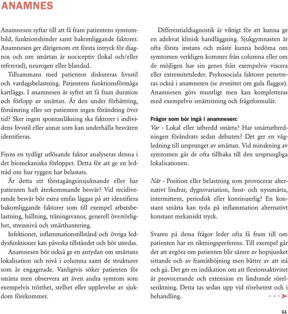 Tillsammans med patienten diskuteras livsstil och vardagsbelastning. Patientens funktionsförmåga kartläggs. I anamnesen är syftet att få fram duration och förlopp av smärtan.