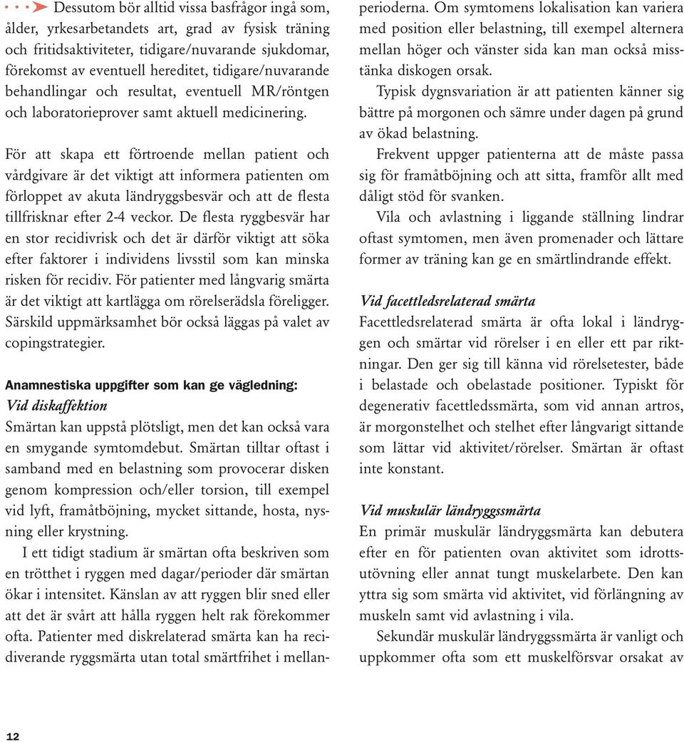 För att skapa ett förtroende mellan patient och vårdgivare är det viktigt att informera patienten om förloppet av akuta ländryggsbesvär och att de flesta tillfrisknar efter 2-4 veckor.