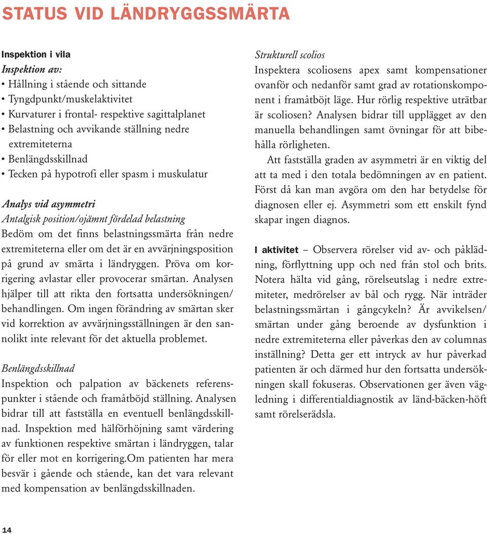 Analysen hjälper till att rikta den fortsatta undersökningen/ behandlingen.