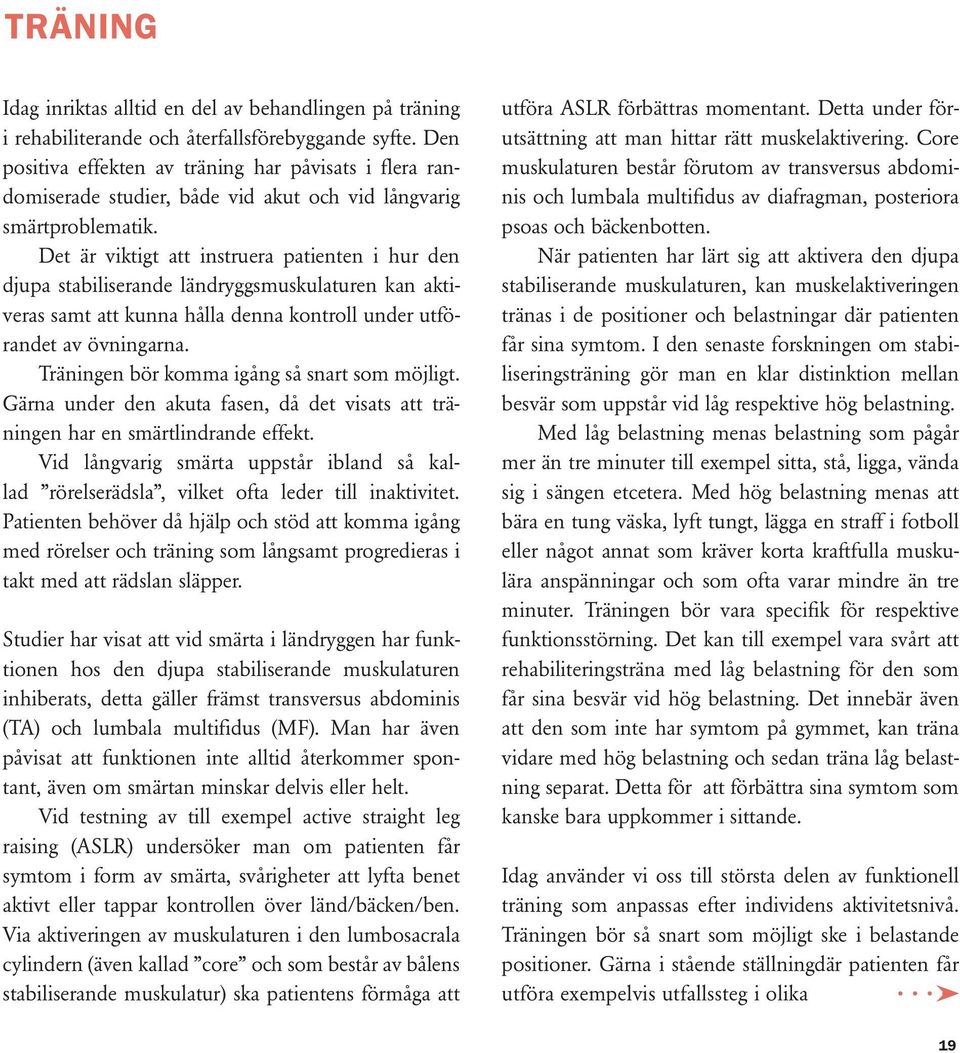 Det är viktigt att instruera patienten i hur den djupa stabiliserande ländryggsmuskulaturen kan aktiveras samt att kunna hålla denna kontroll under utförandet av övningarna.