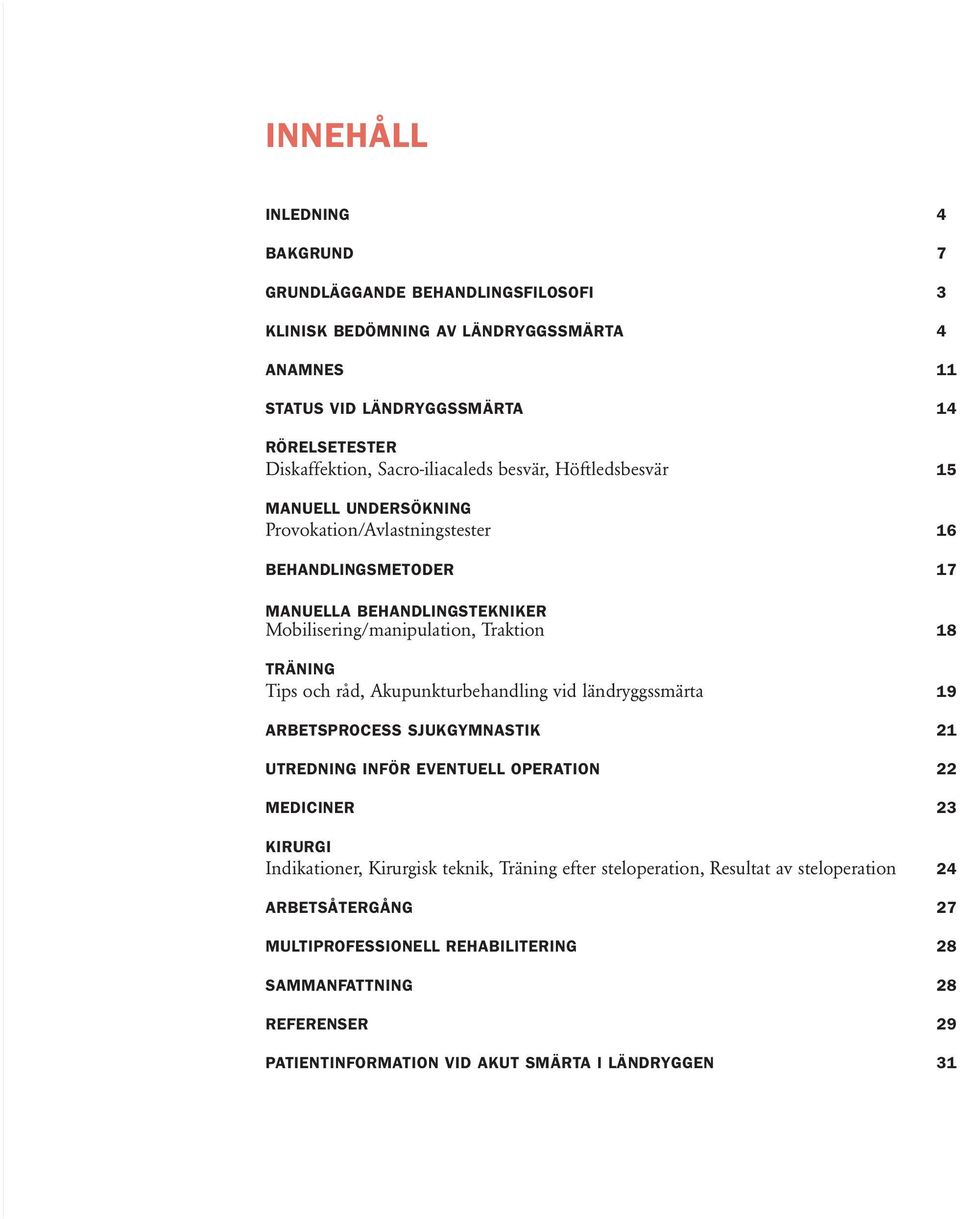 TRÄNING Tips och råd, Akupunkturbehandling vid ländryggssmärta 19 ARBETSPROCESS SJUKGYMNASTIK 21 UTREDNING INFÖR EVENTUELL OPERATION 22 MEDICINER 23 KIRURGI Indikationer, Kirurgisk