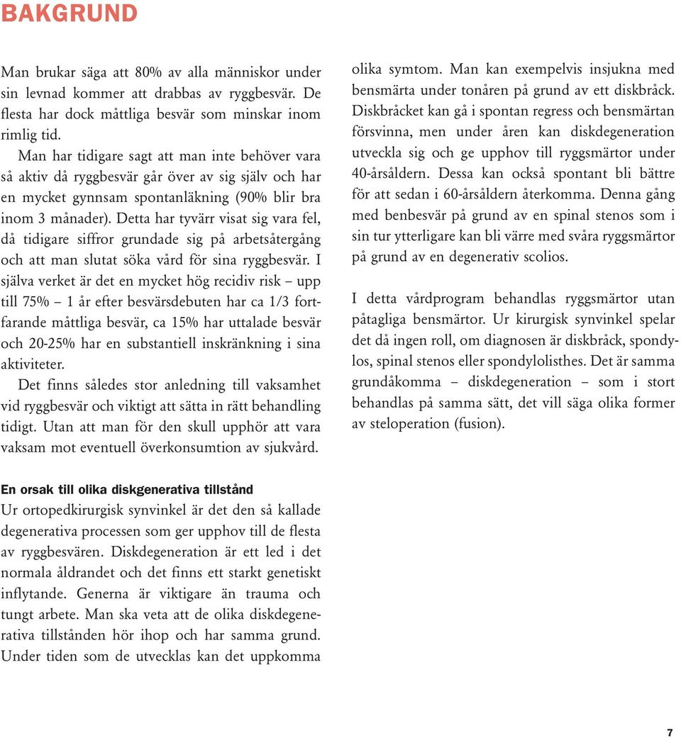 Detta har tyvärr visat sig vara fel, då tidigare siffror grundade sig på arbetsåtergång och att man slutat söka vård för sina ryggbesvär.