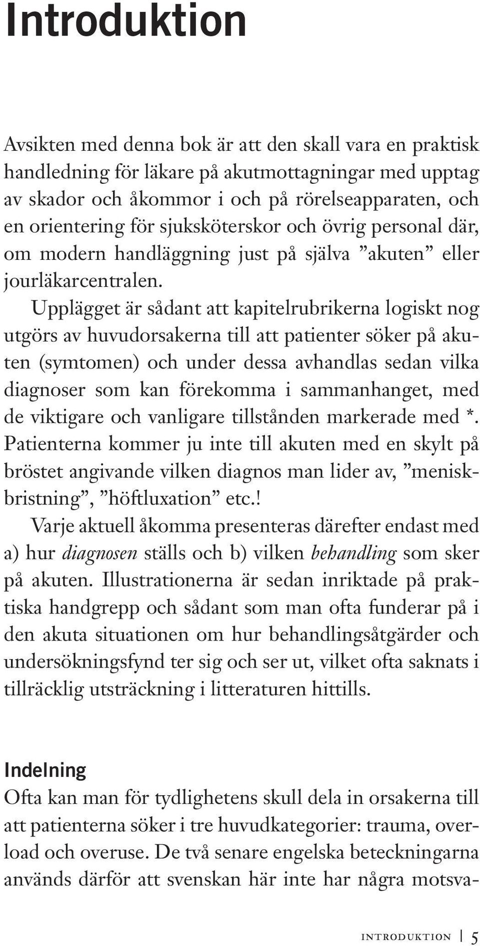 Upplägget är sådant att kapitelrubrikerna logiskt nog utgörs av huvudorsakerna till att patienter söker på akuten (symtomen) och under dessa avhandlas sedan vilka diagnoser som kan förekomma i