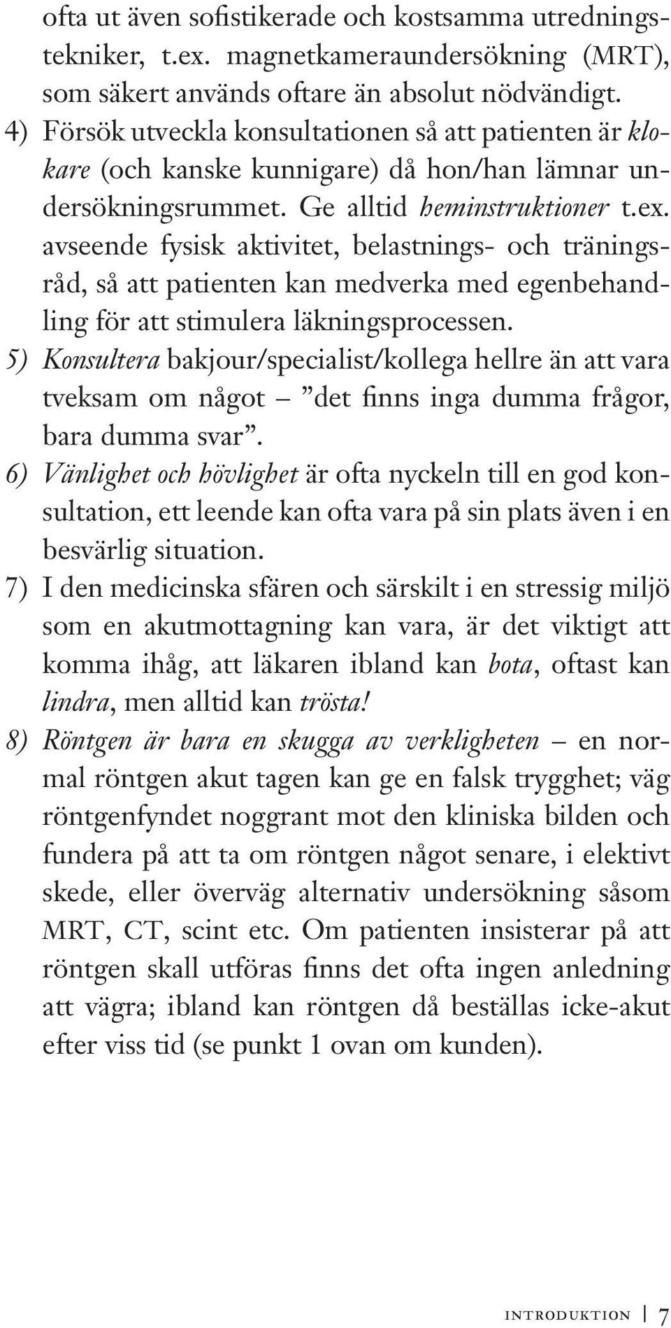 avseende fysisk aktivitet, belastnings- och träningsråd, så att patienten kan medverka med egenbehandling för att stimulera läkningsprocessen.