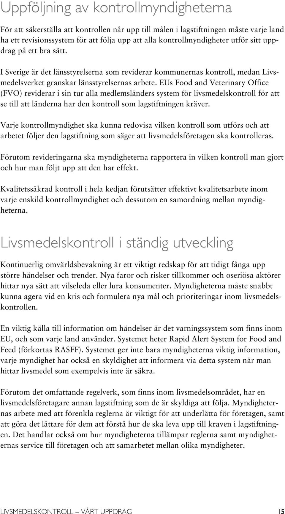 EUs Food and Veterinary Office (FVO) reviderar i sin tur alla medlemsländers system för livsmedelskontroll för att se till att länderna har den kontroll som lagstiftningen kräver.