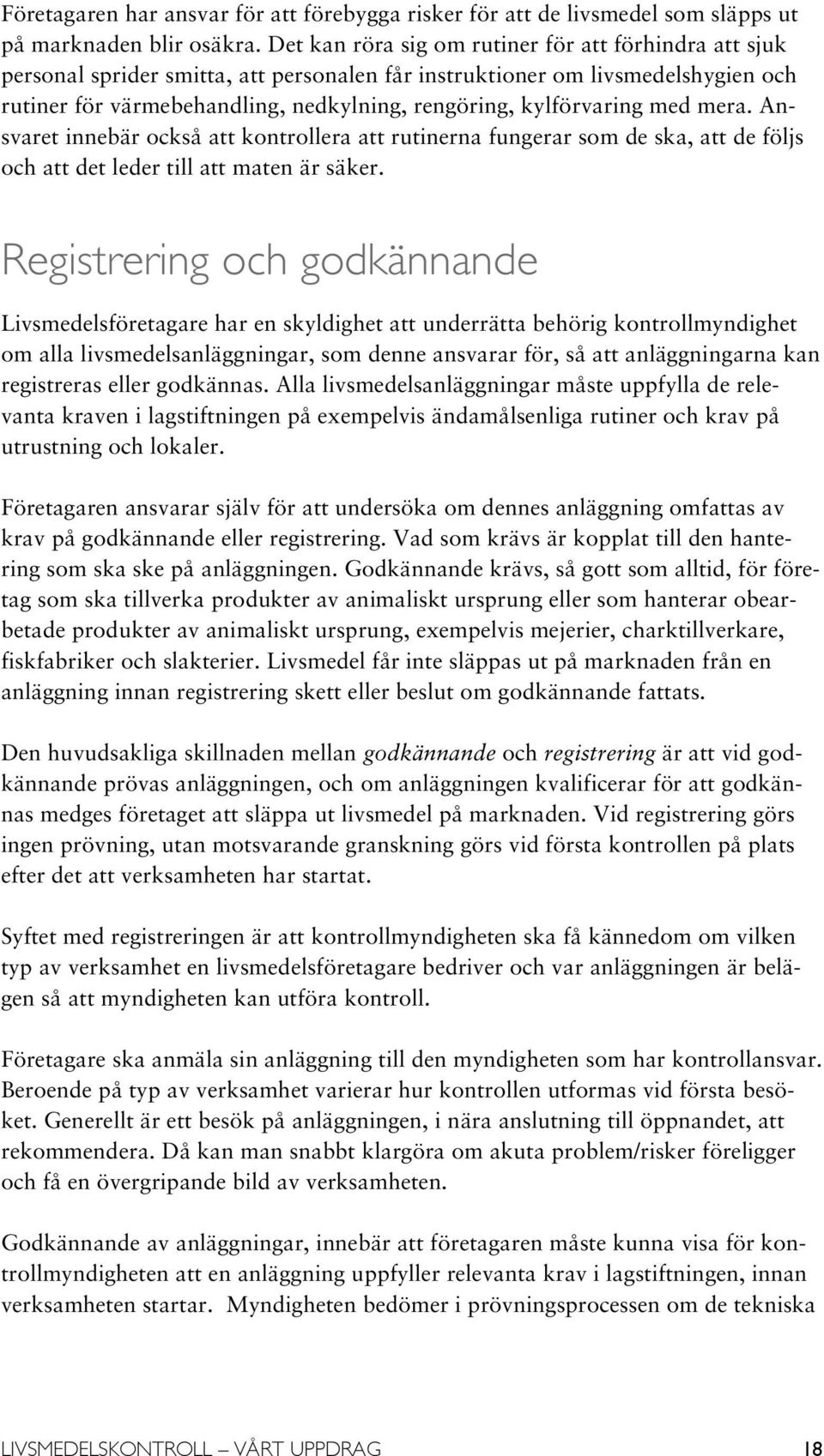 kylförvaring med mera. Ansvaret innebär också att kontrollera att rutinerna fungerar som de ska, att de följs och att det leder till att maten är säker.