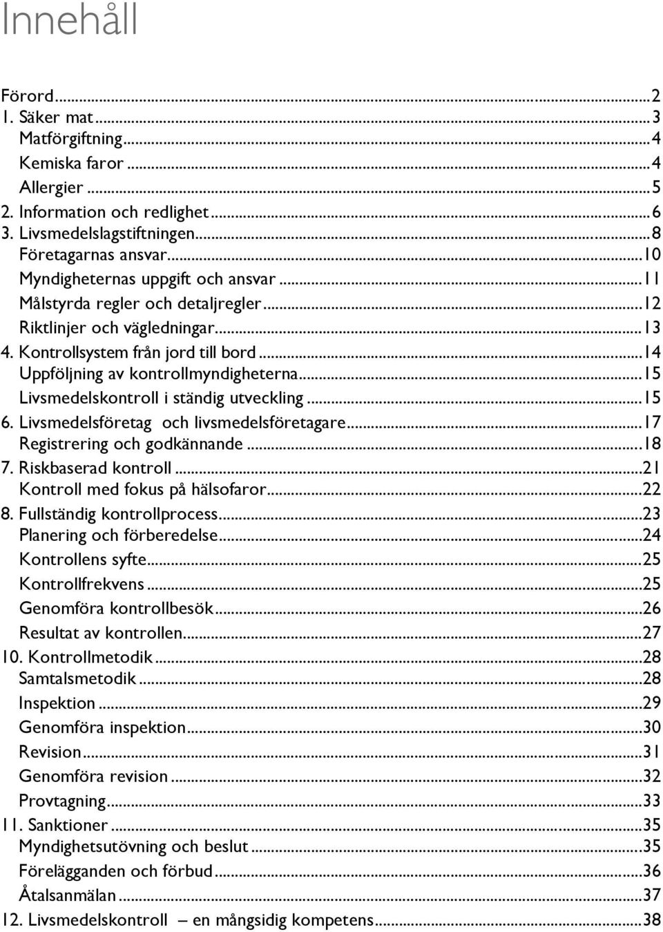 .. 15 Livsmedelskontroll i ständig utveckling... 15 6. Livsmedelsföretag och livsmedelsföretagare... 17 Registrering och godkännande... 18 7. Riskbaserad kontroll... 21 Kontroll med fokus på hälsofaror.