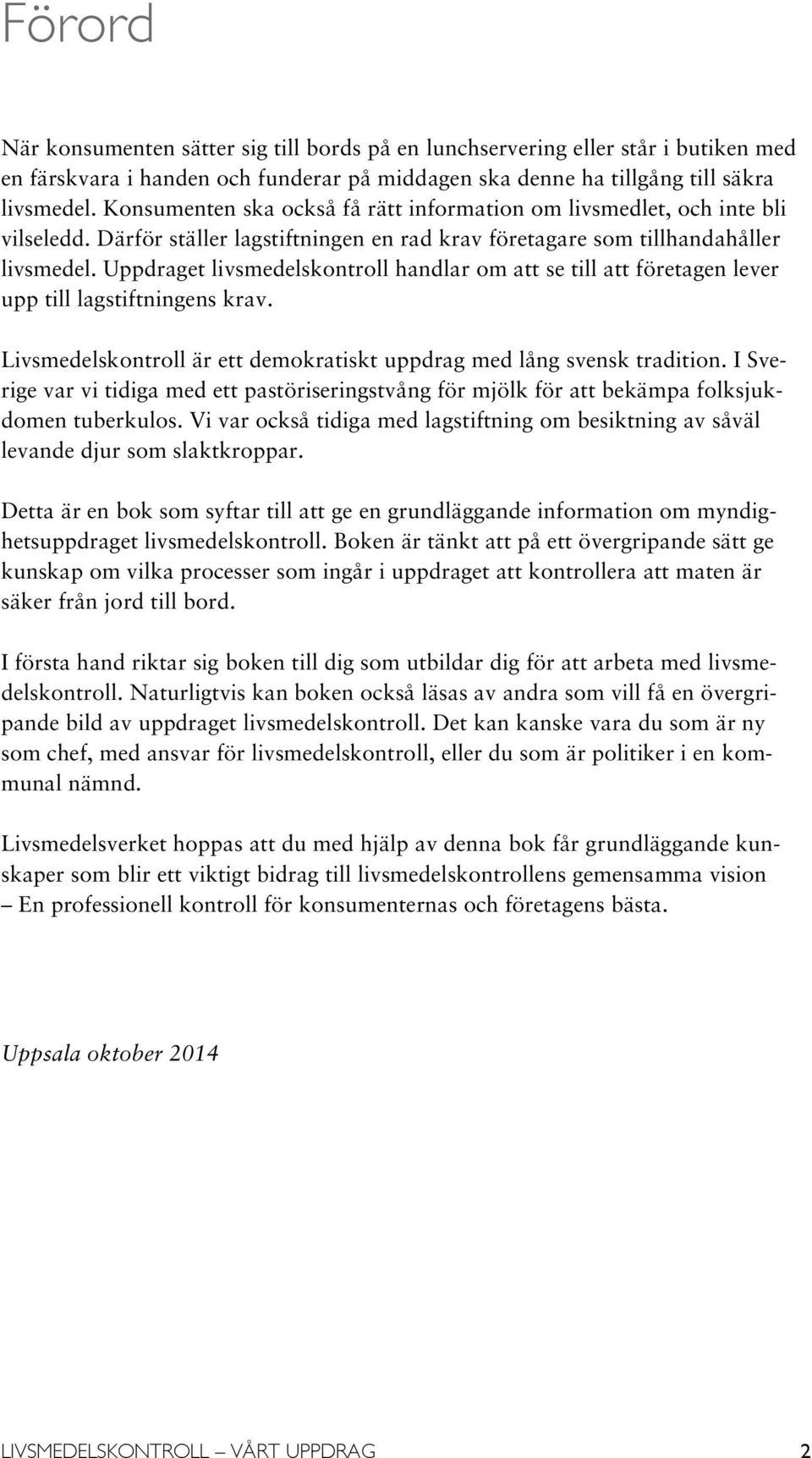 Uppdraget livsmedelskontroll handlar om att se till att företagen lever upp till lagstiftningens krav. Livsmedelskontroll är ett demokratiskt uppdrag med lång svensk tradition.