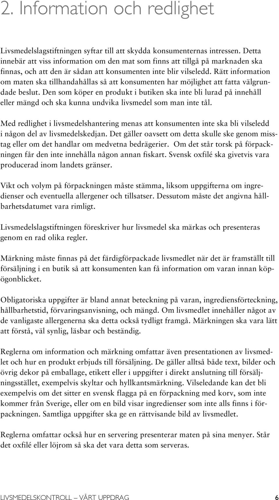 Rätt information om maten ska tillhandahållas så att konsumenten har möjlighet att fatta välgrundade beslut.