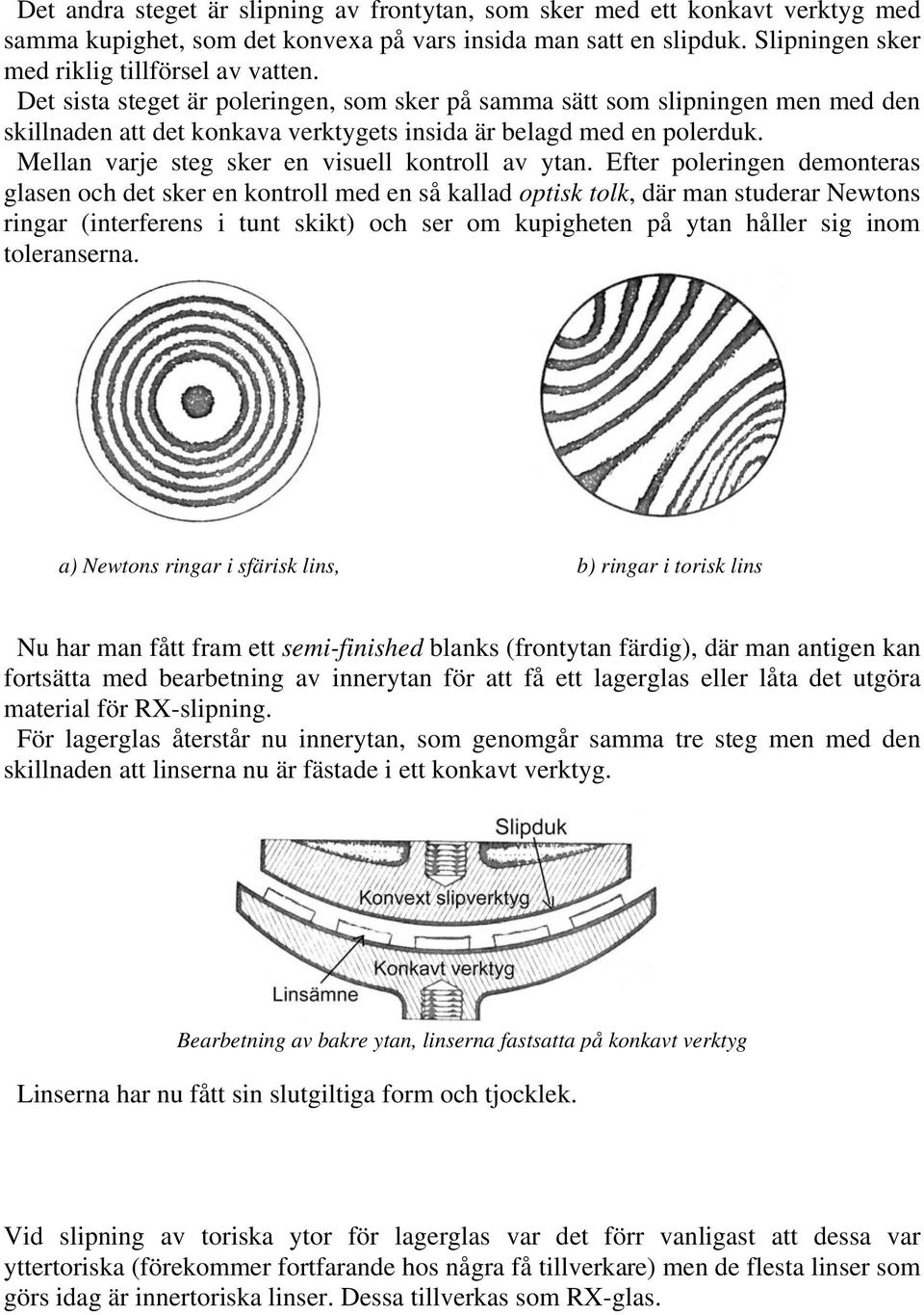 Mellan varje steg sker en visuell kontroll av ytan.