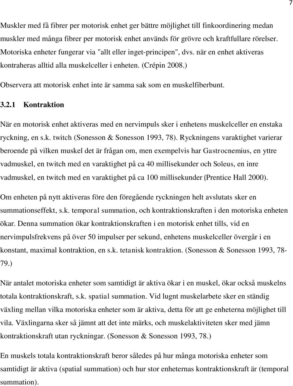 ) Observera att motorisk enhet inte är samma sak som en muskelfiberbunt. 3.2.1 Kontraktion När en motorisk enhet aktiveras med en nervimpuls sker i enhetens muskelceller en enstaka ryckning, en s.k. twitch (Sonesson & Sonesson 1993, 78).