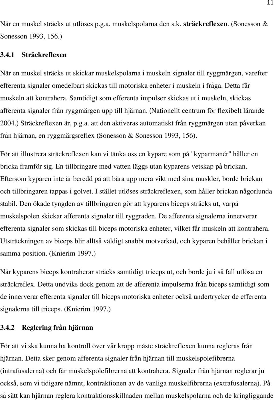 Detta får muskeln att kontrahera. Samtidigt som efferenta impulser skickas ut i muskeln, skickas afferenta signaler från ryggmärgen upp till hjärnan. (Nationellt centrum för flexibelt lärande 2004.