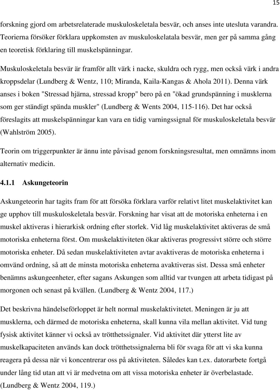 Muskuloskeletala besvär är framför allt värk i nacke, skuldra och rygg, men också värk i andra kroppsdelar (Lundberg & Wentz, 110; Miranda, Kaila-Kangas & Ahola 2011).