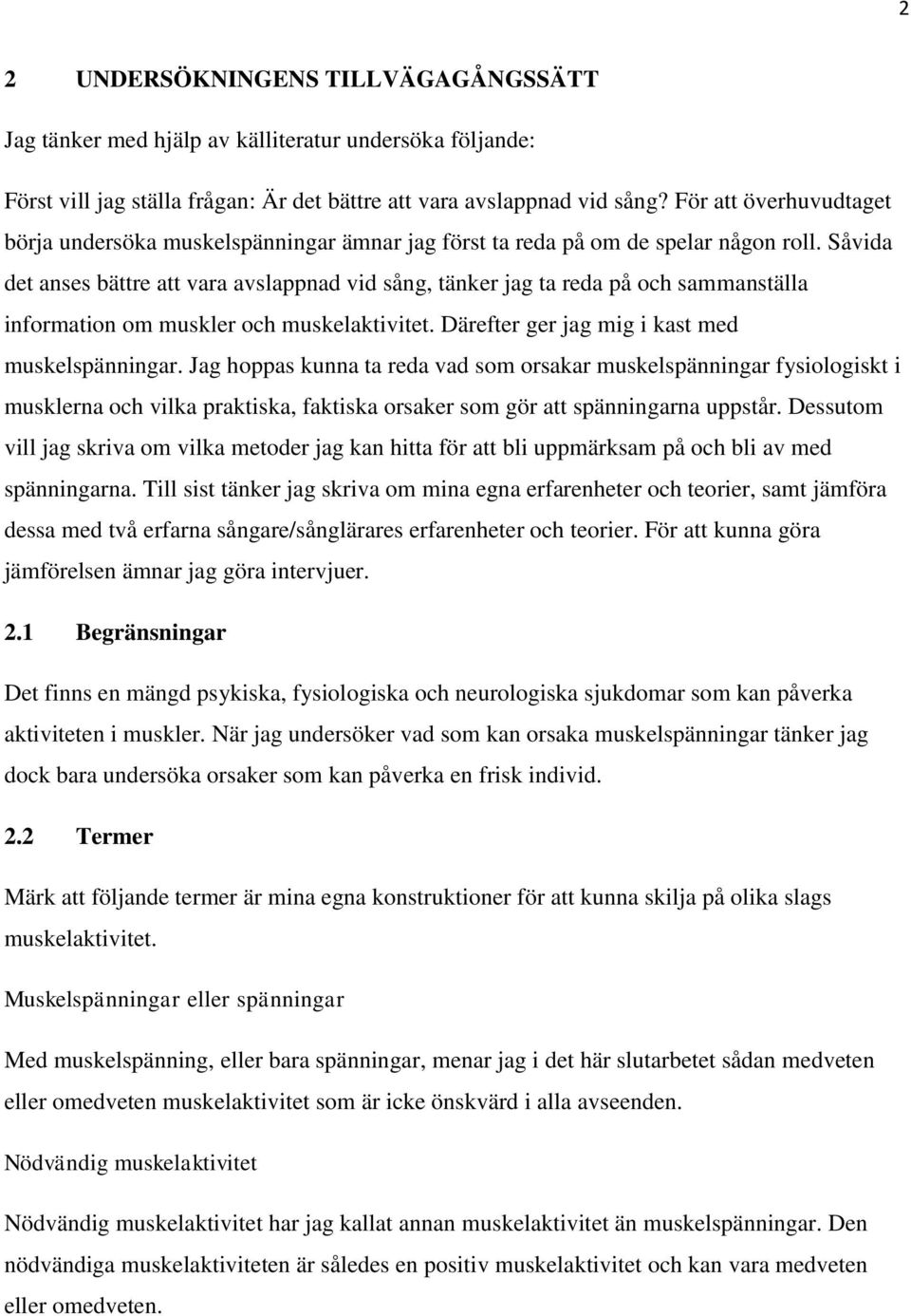 Såvida det anses bättre att vara avslappnad vid sång, tänker jag ta reda på och sammanställa information om muskler och muskelaktivitet. Därefter ger jag mig i kast med muskelspänningar.