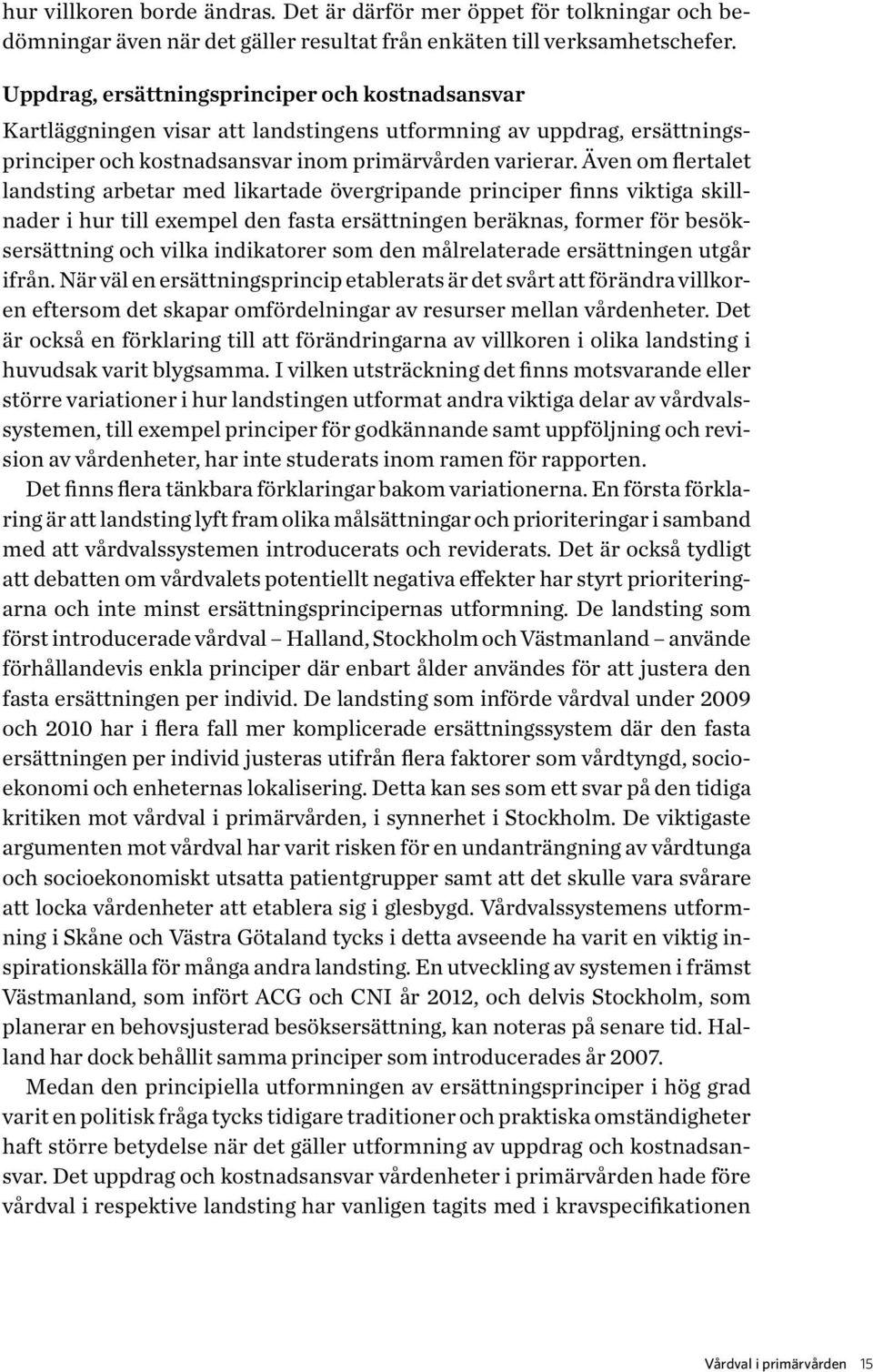 Även om flertalet landsting arbetar med likartade övergripande principer finns viktiga skillnader i hur till exempel den fasta ersättningen beräknas, former för besöksersättning och vilka indikatorer