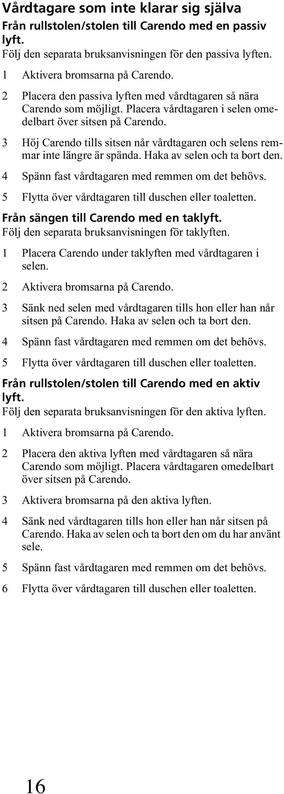 3 Höj Carendo tills sitsen når vårdtagaren och selens remmar inte längre är spända. Haka av selen och ta bort den. 4 Spänn fast vårdtagaren med remmen om det behövs.