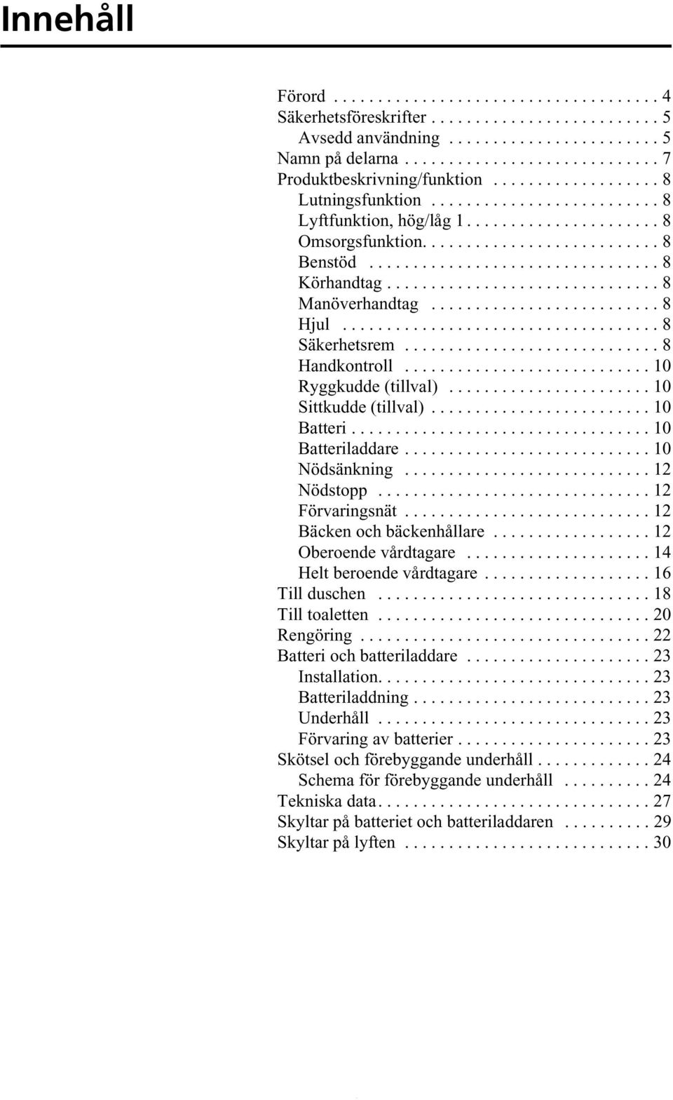 .............................. 8 Manöverhandtag.......................... 8 Hjul.................................... 8 Säkerhetsrem............................. 8 Handkontroll............................ 10 Ryggkudde (tillval).