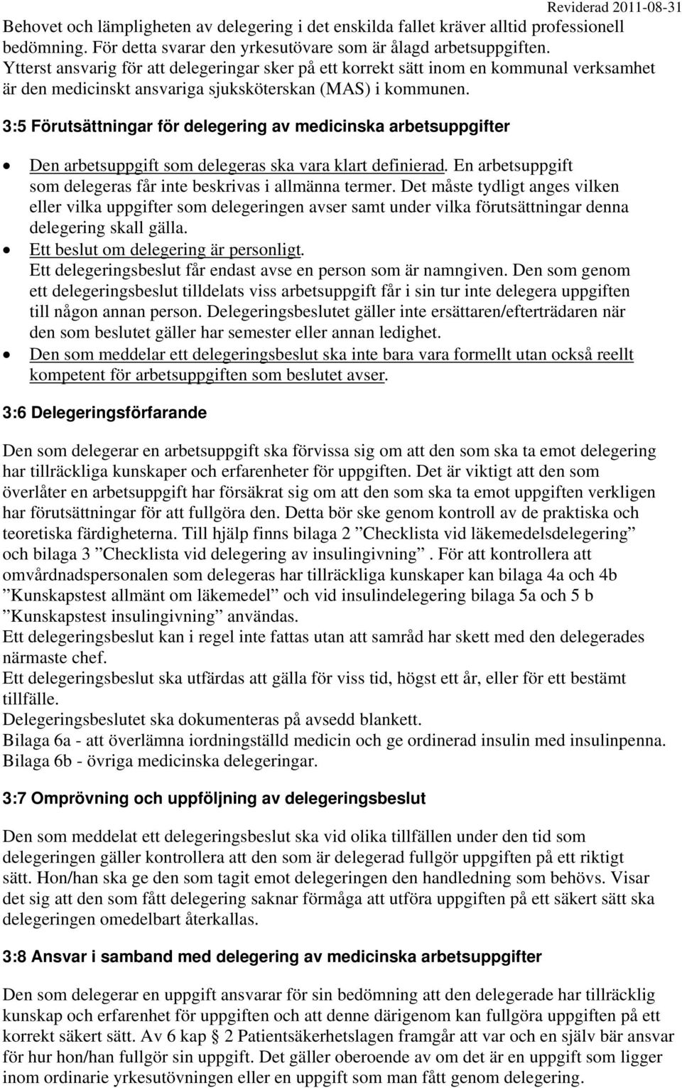 3:5 Förutsättningar för delegering av medicinska arbetsuppgifter Den arbetsuppgift som delegeras ska vara klart definierad. En arbetsuppgift som delegeras får inte beskrivas i allmänna termer.