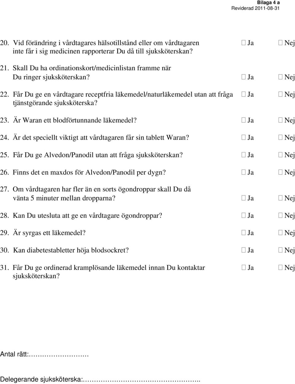 23. Är Waran ett blodförtunnande läkemedel? Ja Nej 24. Är det speciellt viktigt att vårdtagaren får sin tablett Waran? Ja Nej 25. Får Du ge Alvedon/Panodil utan att fråga sjuksköterskan? Ja Nej 26.