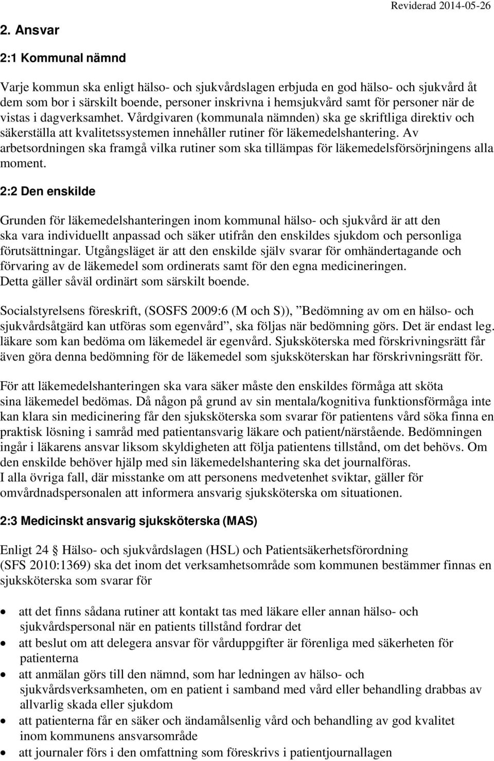 de vistas i dagverksamhet. Vårdgivaren (kommunala nämnden) ska ge skriftliga direktiv och säkerställa att kvalitetssystemen innehåller rutiner för läkemedelshantering.