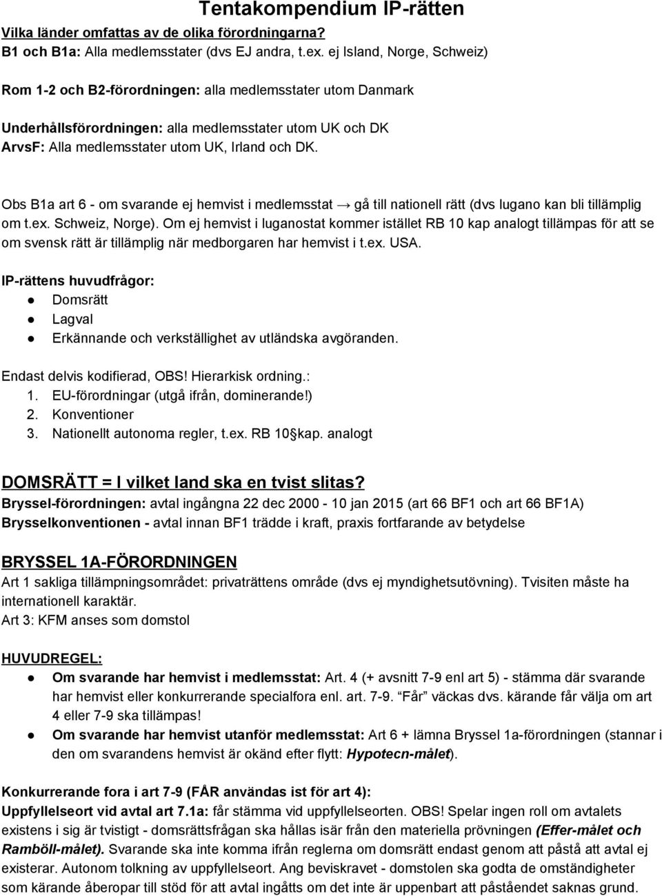 Obs B1a art 6 om svarande ej hemvist i medlemsstat gå till nationell rätt (dvs lugano kan bli tillämplig om t.ex. Schweiz, Norge).