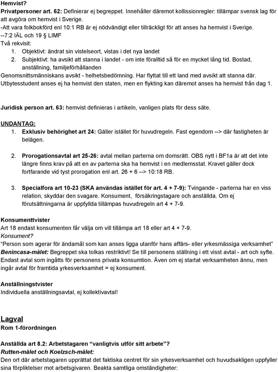 Objektivt: ändrat sin vistelseort, vistas i det nya landet 2. Subjektivt: ha avsikt att stanna i landet om inte föralltid så för en mycket lång tid.