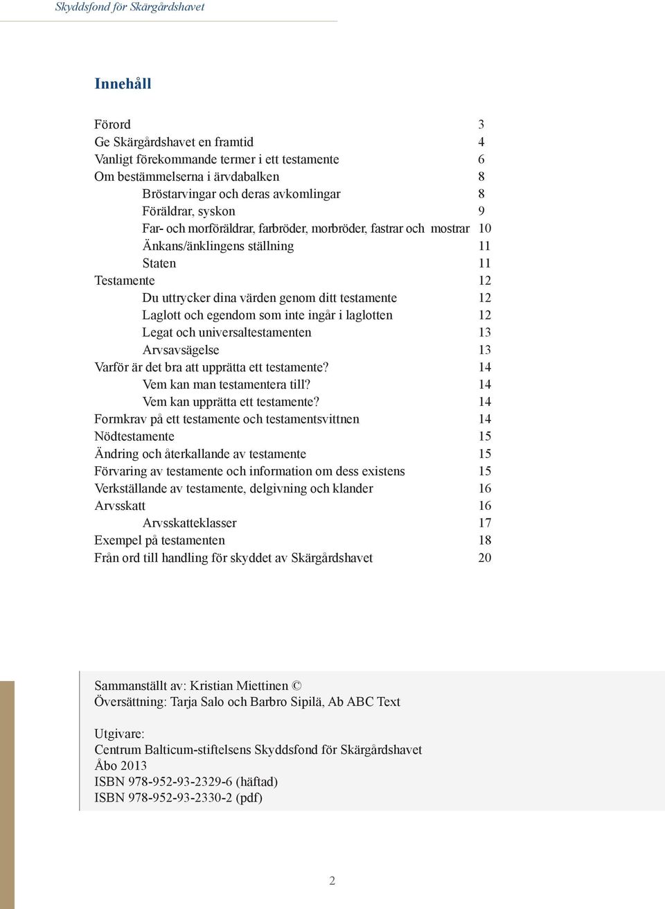 Laglott och egendom som inte ingår i laglotten 12 Legat och universaltestamenten 13 Arvsavsägelse 13 Varför är det bra att upprätta ett testamente? 14 Vem kan man testamentera till?