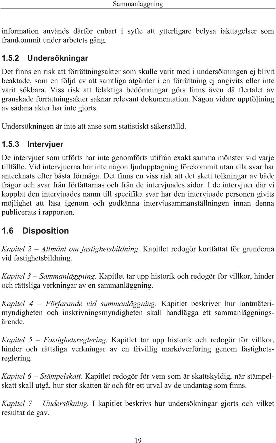 sökbara. Viss risk att felaktiga bedömningar görs finns även då flertalet av granskade förrättningsakter saknar relevant dokumentation. Någon vidare uppföljning av sådana akter har inte gjorts.